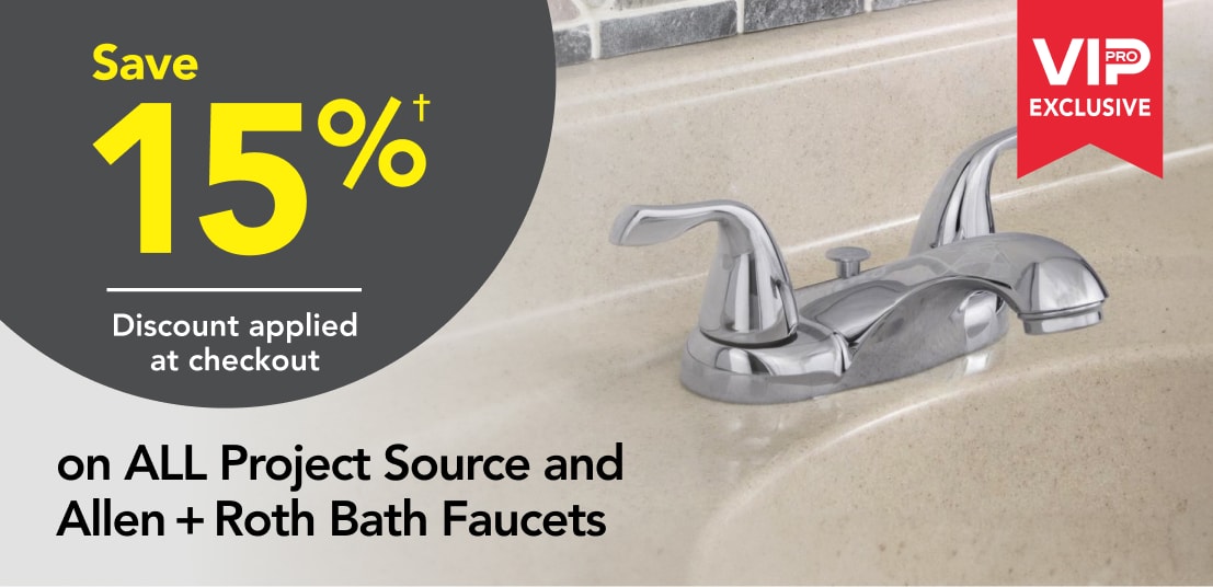 Pros save 15% on all PROJECT SOURCE & ALLEN+ROTH bath faucets